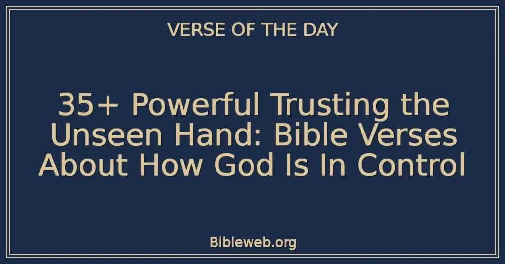 35+ Powerful Trusting the Unseen Hand: Bible Verses About How God Is In Control