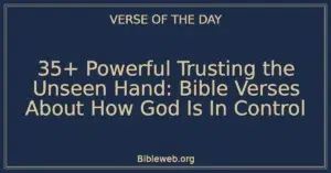 35+ Powerful Trusting the Unseen Hand: Bible Verses About How God Is In Control