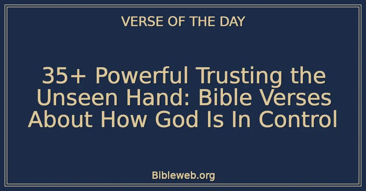 35+ Powerful Trusting the Unseen Hand: Bible Verses About How God Is In Control