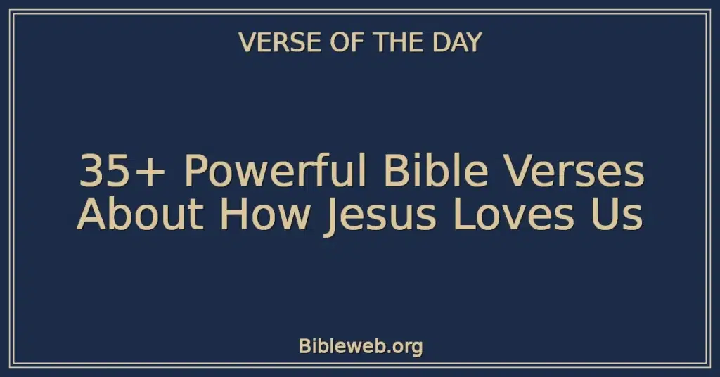 35+ Powerful Bible Verses About How Jesus Loves Us