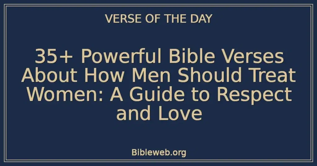 35+ Powerful Bible Verses About How Men Should Treat Women: A Guide to Respect and Love