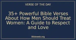 35+ Powerful Bible Verses About How Men Should Treat Women: A Guide to Respect and Love