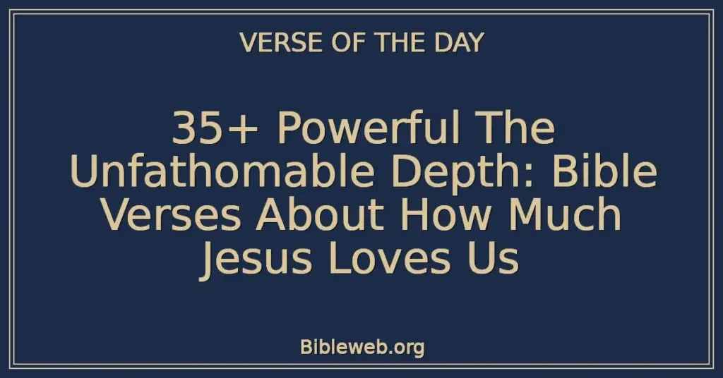 35+ Powerful The Unfathomable Depth: Bible Verses About How Much Jesus Loves Us