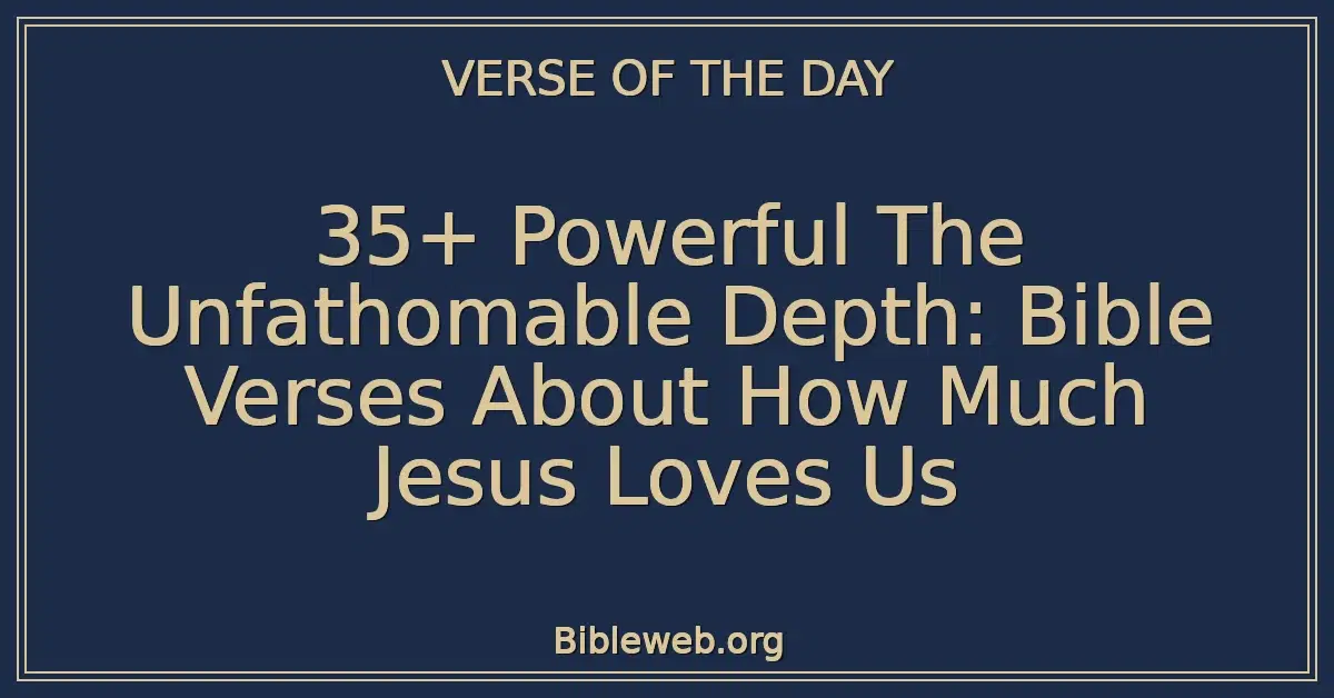 35+ Powerful The Unfathomable Depth: Bible Verses About How Much Jesus Loves Us