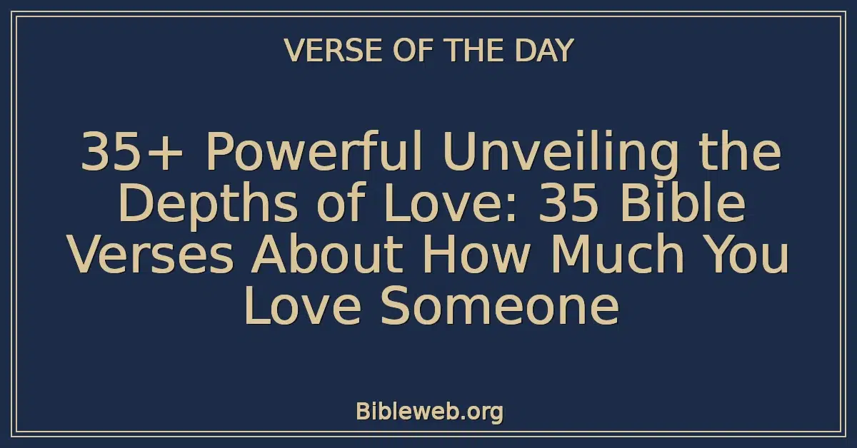 35+ Powerful Unveiling the Depths of Love: 35 Bible Verses About How Much You Love Someone