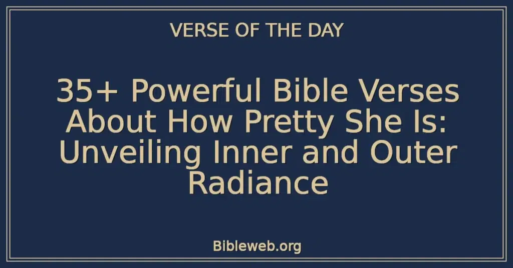 35+ Powerful Bible Verses About How Pretty She Is: Unveiling Inner and Outer Radiance