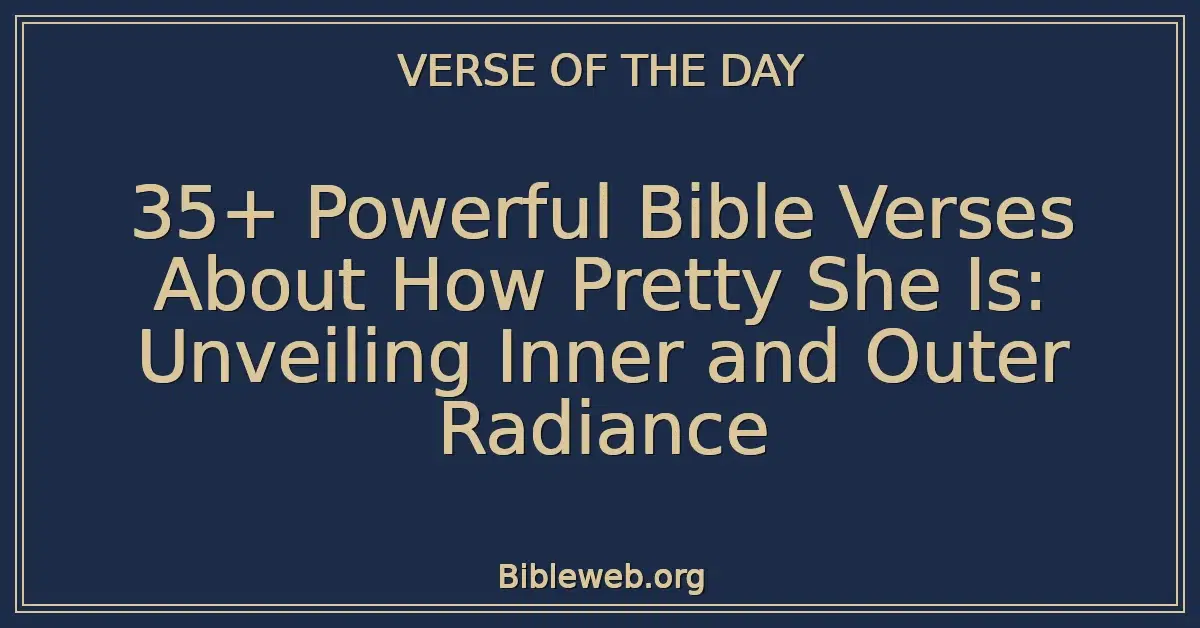35+ Powerful Bible Verses About How Pretty She Is: Unveiling Inner and Outer Radiance