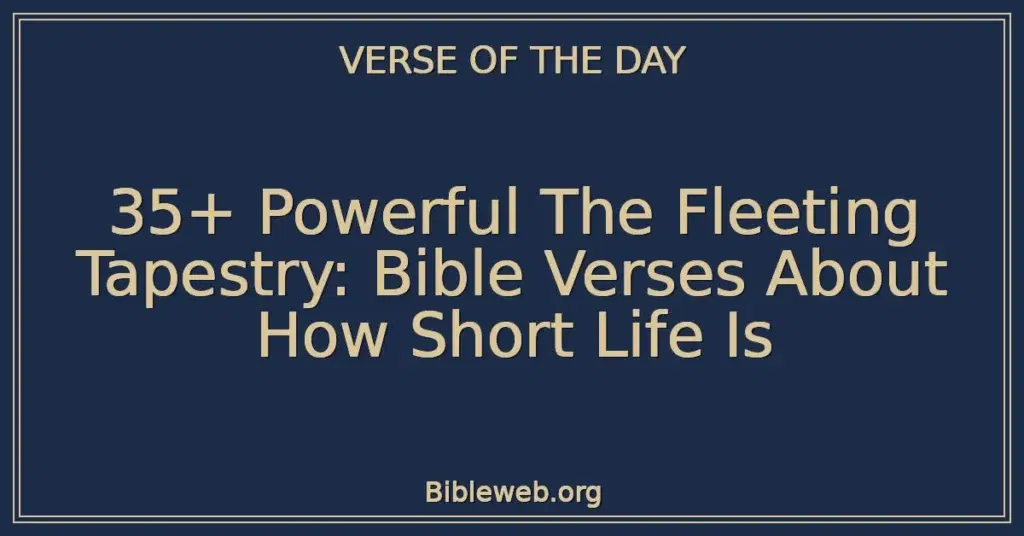 35+ Powerful The Fleeting Tapestry: Bible Verses About How Short Life Is