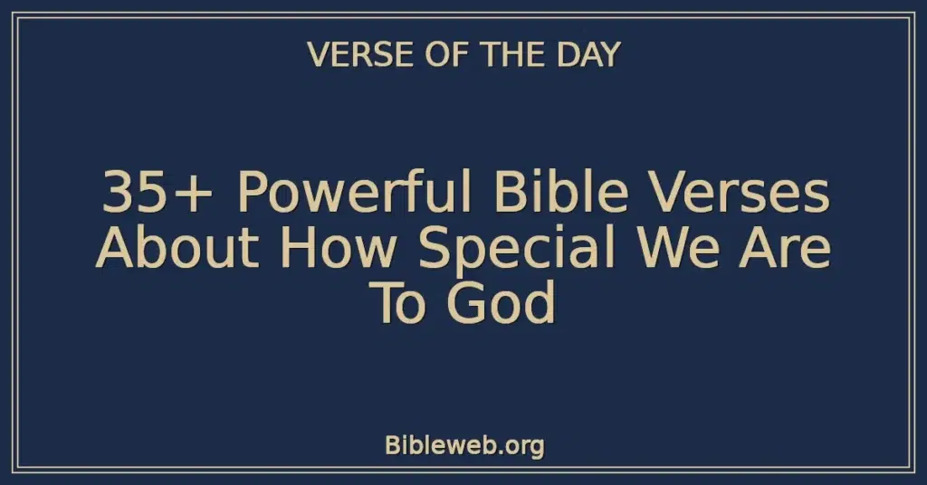 35+ Powerful Bible Verses About How Special We Are To God