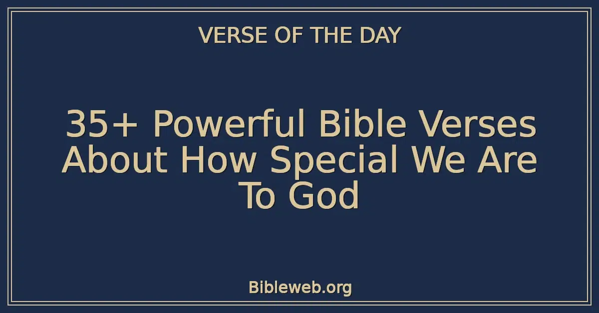 35+ Powerful Bible Verses About How Special We Are To God