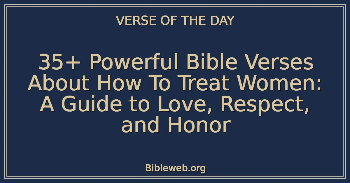 35+ Powerful Bible Verses About How To Treat Women: A Guide to Love, Respect, and Honor