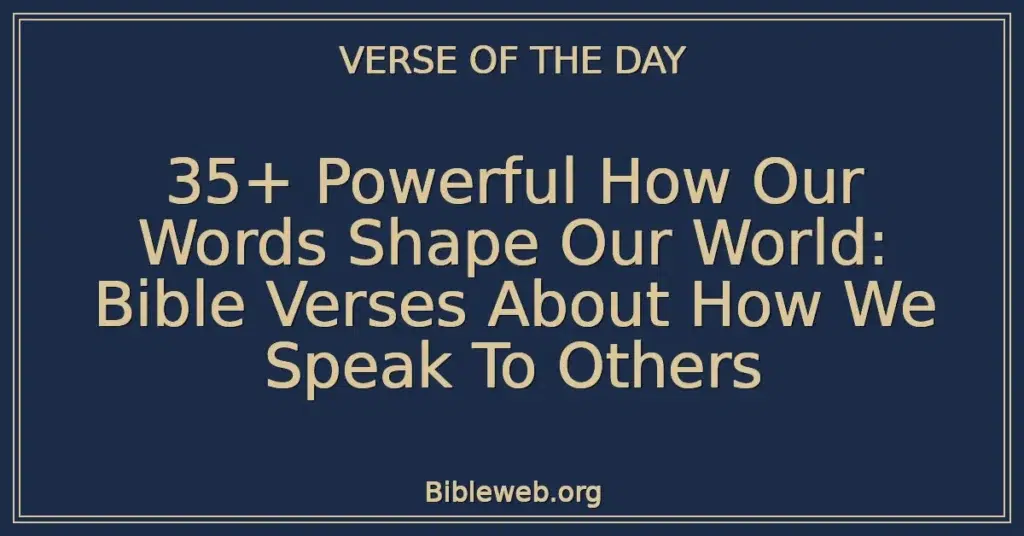 35+ Powerful How Our Words Shape Our World: Bible Verses About How We Speak To Others