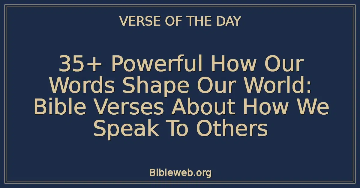 35+ Powerful How Our Words Shape Our World: Bible Verses About How We Speak To Others