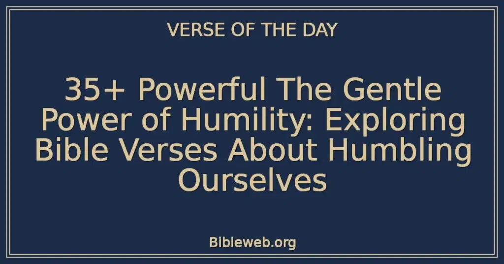 35+ Powerful The Gentle Power of Humility: Exploring Bible Verses About Humbling Ourselves