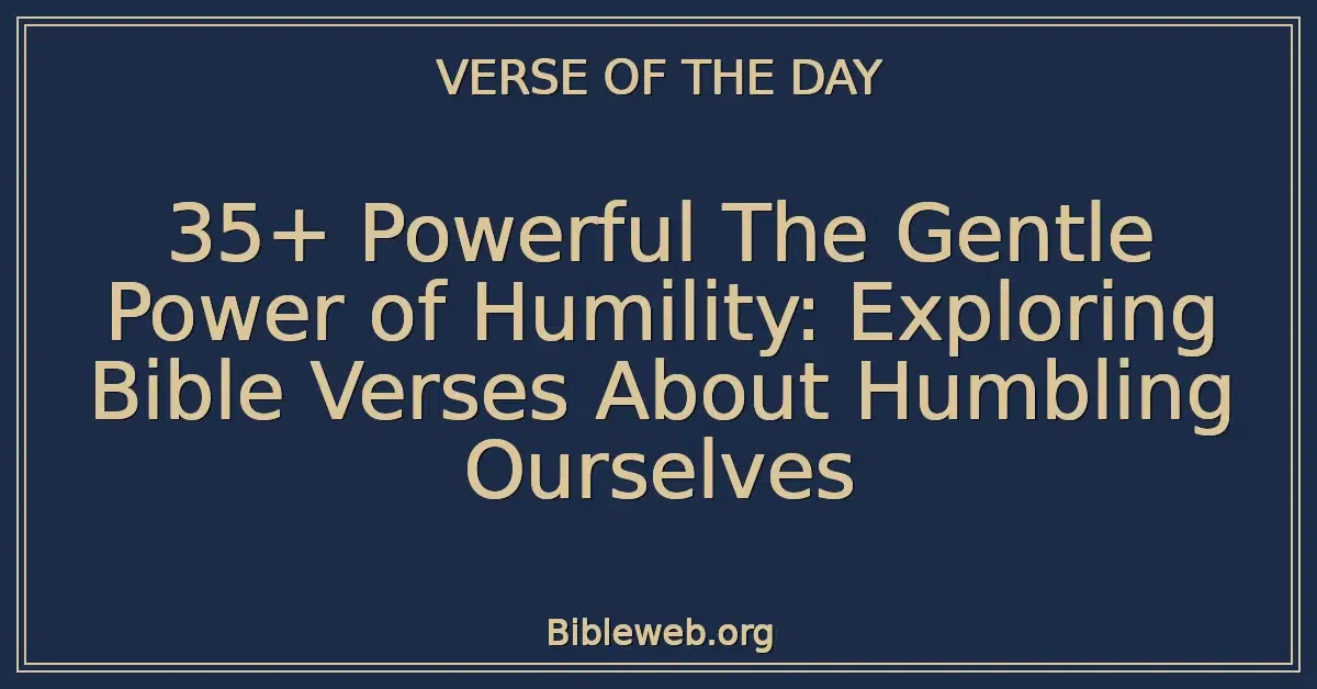 35+ Powerful The Gentle Power of Humility: Exploring Bible Verses About Humbling Ourselves