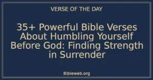 35+ Powerful Bible Verses About Humbling Yourself Before God: Finding Strength in Surrender