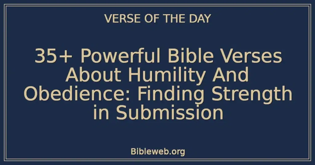 35+ Powerful Bible Verses About Humility And Obedience: Finding Strength in Submission