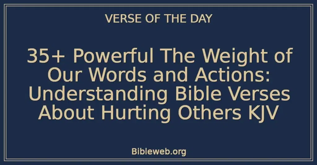 35+ Powerful The Weight of Our Words and Actions: Understanding Bible Verses About Hurting Others KJV