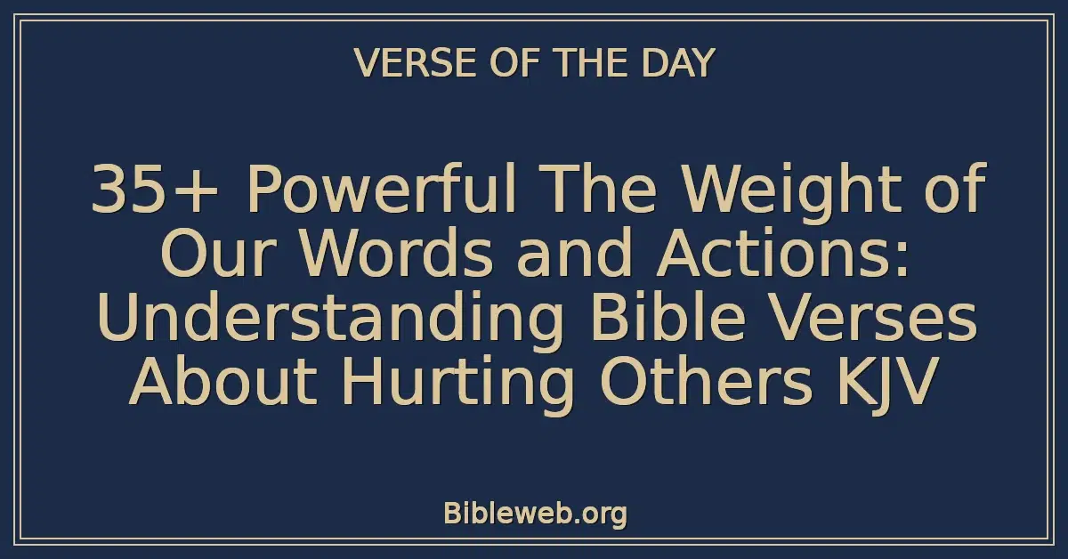 35+ Powerful The Weight of Our Words and Actions: Understanding Bible Verses About Hurting Others KJV