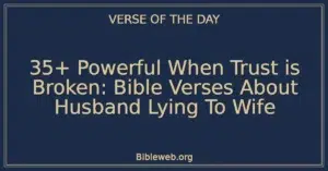 35+ Powerful When Trust is Broken: Bible Verses About Husband Lying To Wife