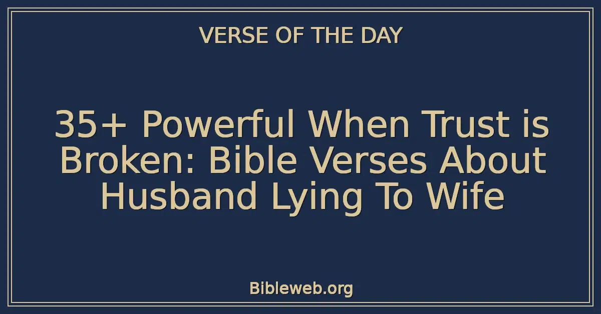 35+ Powerful When Trust is Broken: Bible Verses About Husband Lying To Wife
