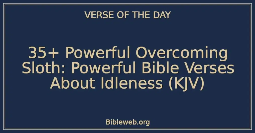 35+ Powerful Overcoming Sloth: Powerful Bible Verses About Idleness (KJV)