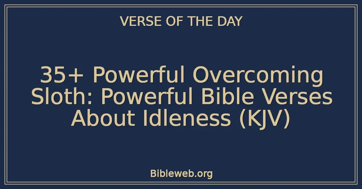35+ Powerful Overcoming Sloth: Powerful Bible Verses About Idleness (KJV)