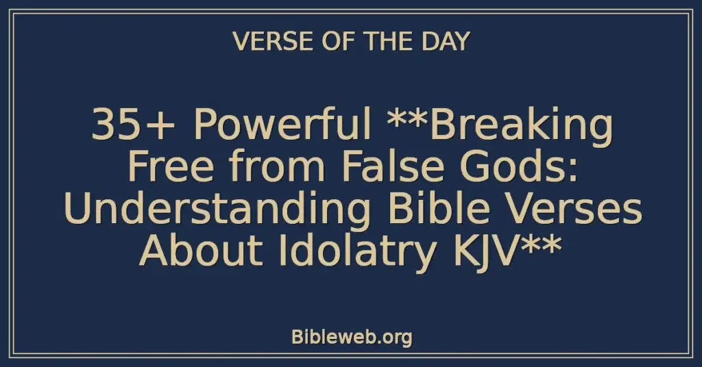 35+ Powerful **Breaking Free from False Gods: Understanding Bible Verses About Idolatry KJV**