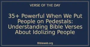 35+ Powerful When We Put People on Pedestals: Understanding Bible Verses About Idolizing People