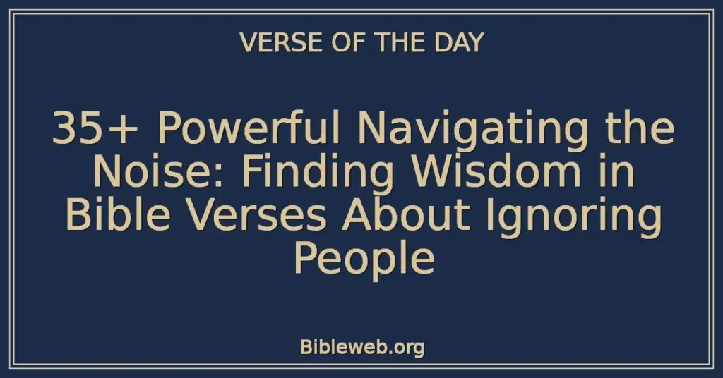35+ Powerful Navigating the Noise: Finding Wisdom in Bible Verses About Ignoring People