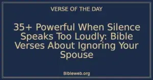 35+ Powerful When Silence Speaks Too Loudly: Bible Verses About Ignoring Your Spouse