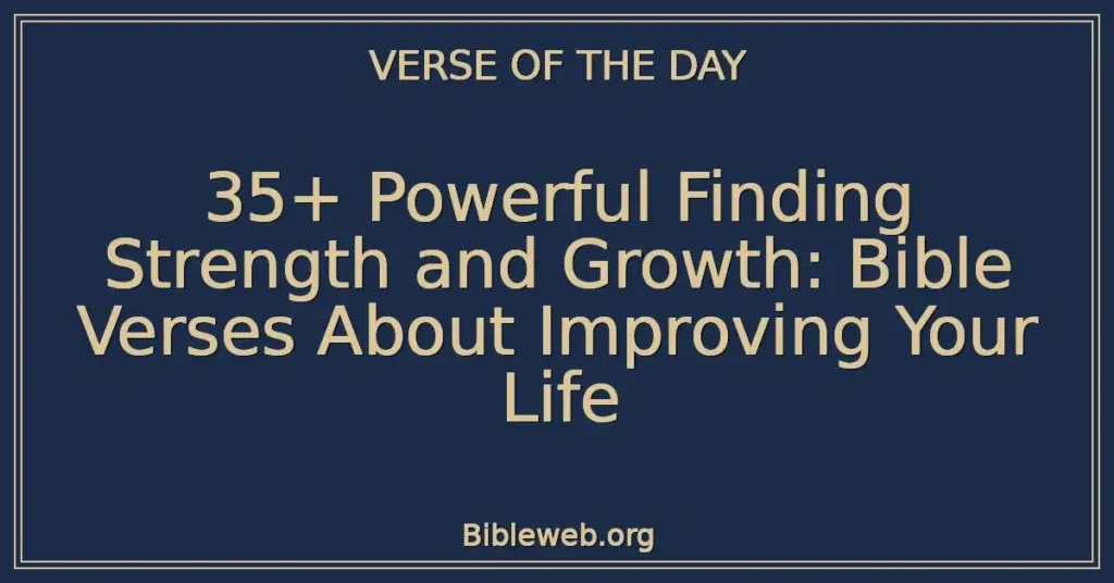35+ Powerful Finding Strength and Growth: Bible Verses About Improving Your Life