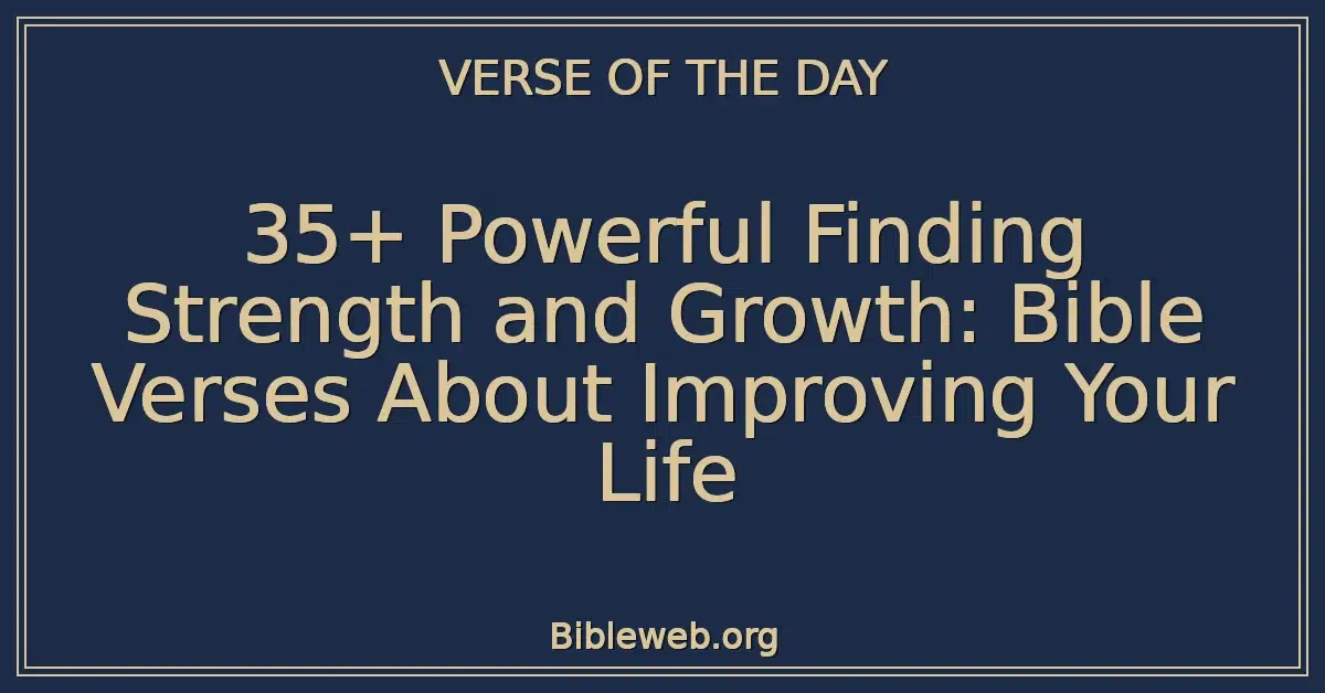 35+ Powerful Finding Strength and Growth: Bible Verses About Improving Your Life