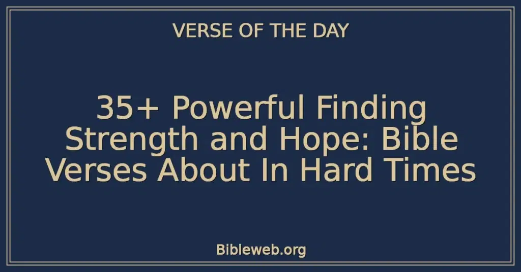 35+ Powerful Finding Strength and Hope: Bible Verses About In Hard Times