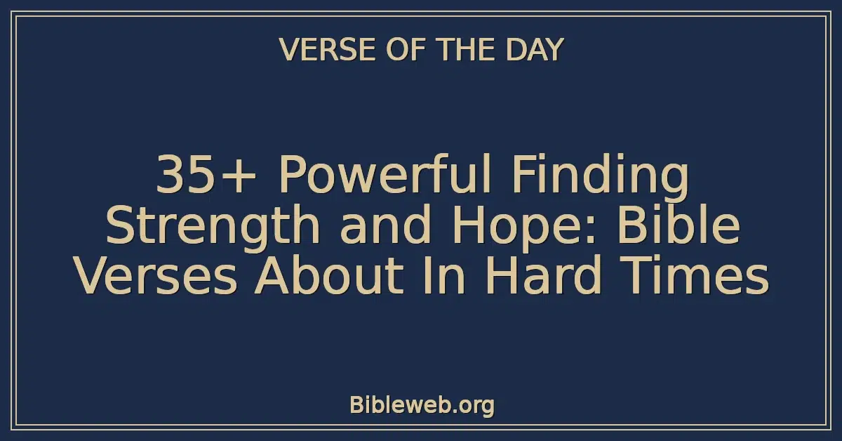 35+ Powerful Finding Strength and Hope: Bible Verses About In Hard Times