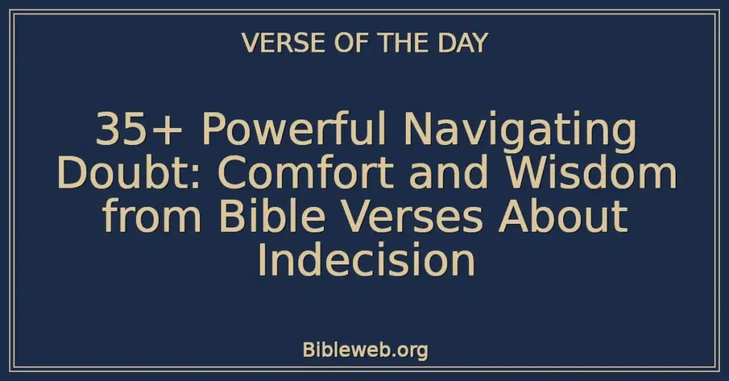 35+ Powerful Navigating Doubt: Comfort and Wisdom from Bible Verses About Indecision