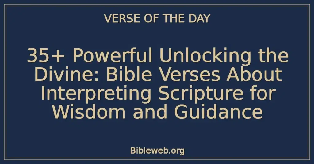 35+ Powerful Unlocking the Divine: Bible Verses About Interpreting Scripture for Wisdom and Guidance