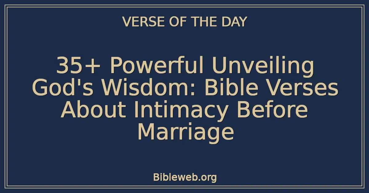 35+ Powerful Unveiling God's Wisdom: Bible Verses About Intimacy Before Marriage