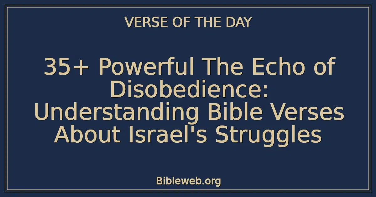 35+ Powerful The Echo of Disobedience: Understanding Bible Verses About Israel's Struggles