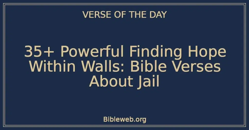 35+ Powerful Finding Hope Within Walls: Bible Verses About Jail