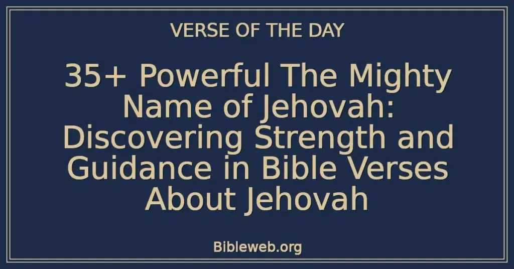 35+ Powerful The Mighty Name of Jehovah: Discovering Strength and Guidance in Bible Verses About Jehovah