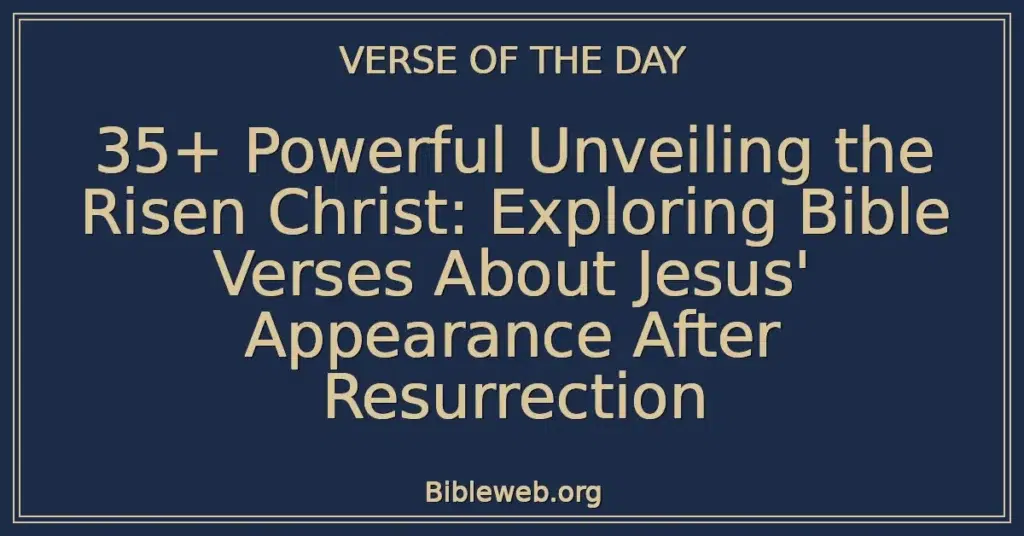 35+ Powerful Unveiling the Risen Christ: Exploring Bible Verses About Jesus' Appearance After Resurrection