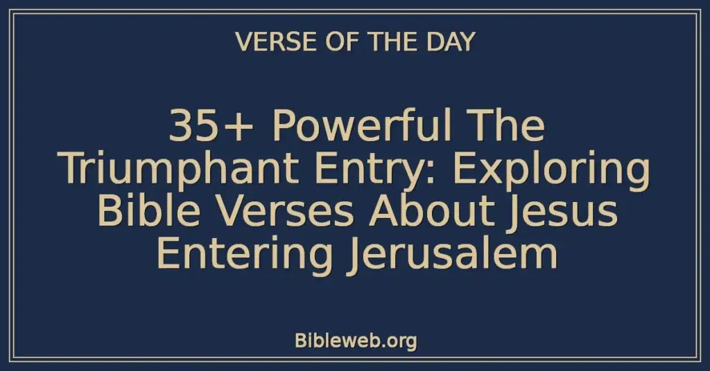 35+ Powerful The Triumphant Entry: Exploring Bible Verses About Jesus Entering Jerusalem