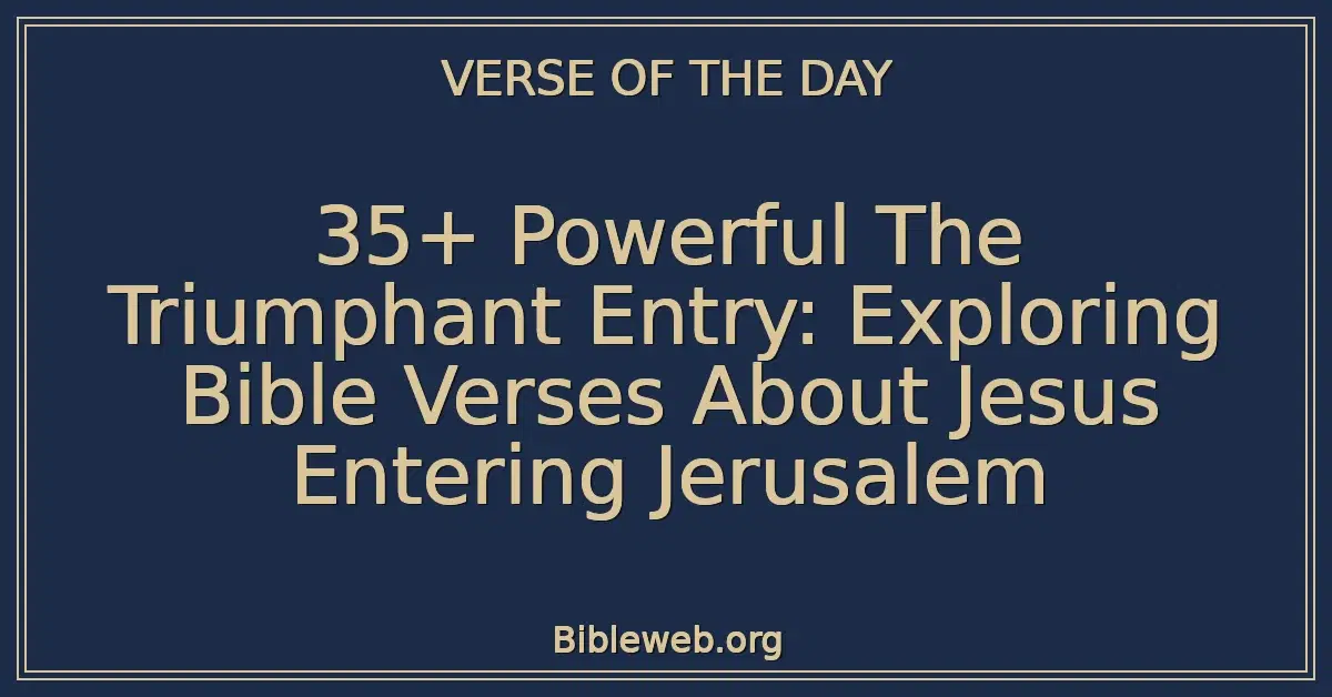 35+ Powerful The Triumphant Entry: Exploring Bible Verses About Jesus Entering Jerusalem