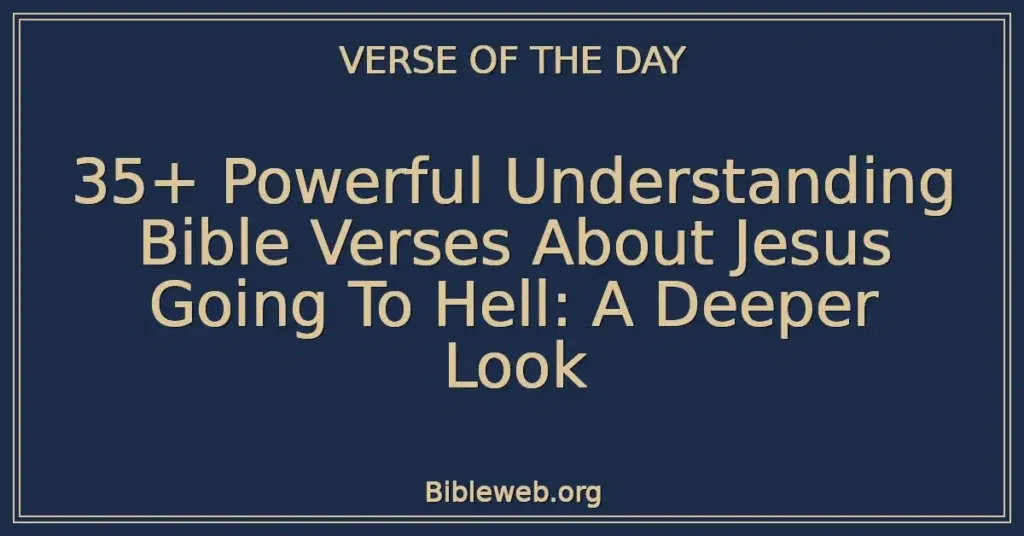35+ Powerful Understanding Bible Verses About Jesus Going To Hell: A Deeper Look