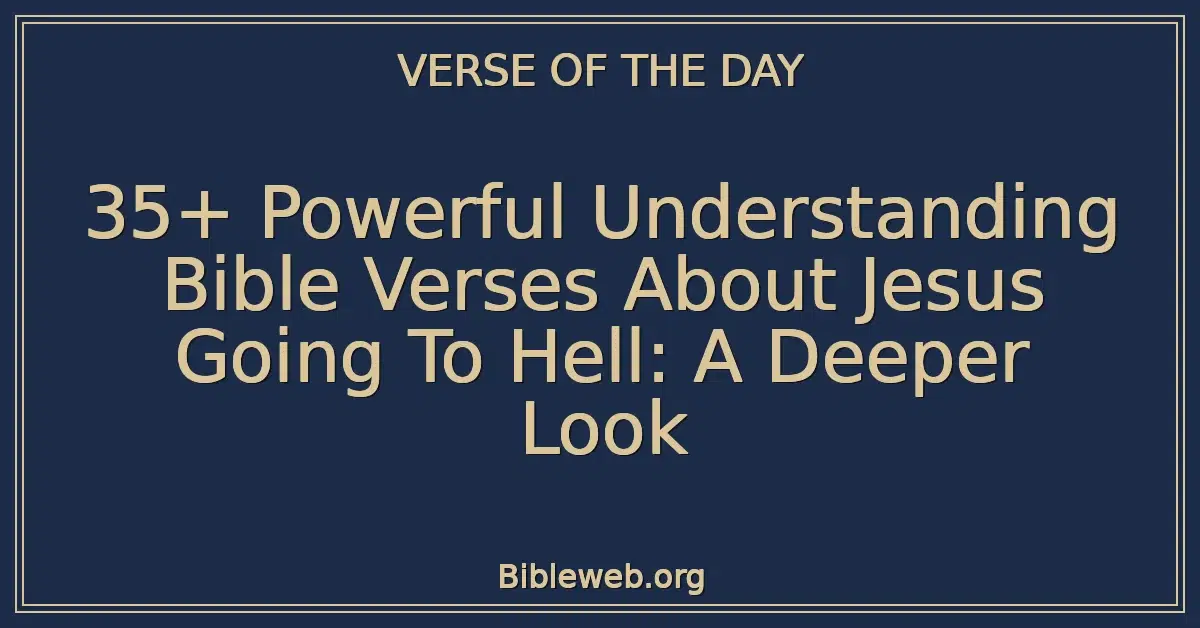 35+ Powerful Understanding Bible Verses About Jesus Going To Hell: A Deeper Look
