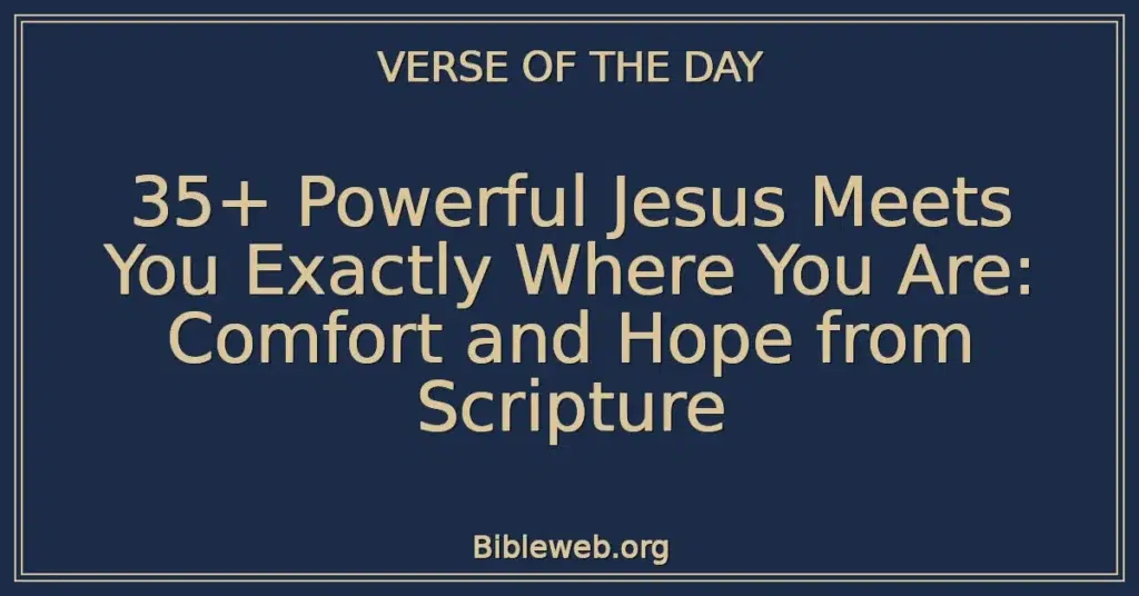 35+ Powerful Jesus Meets You Exactly Where You Are: Comfort and Hope from Scripture