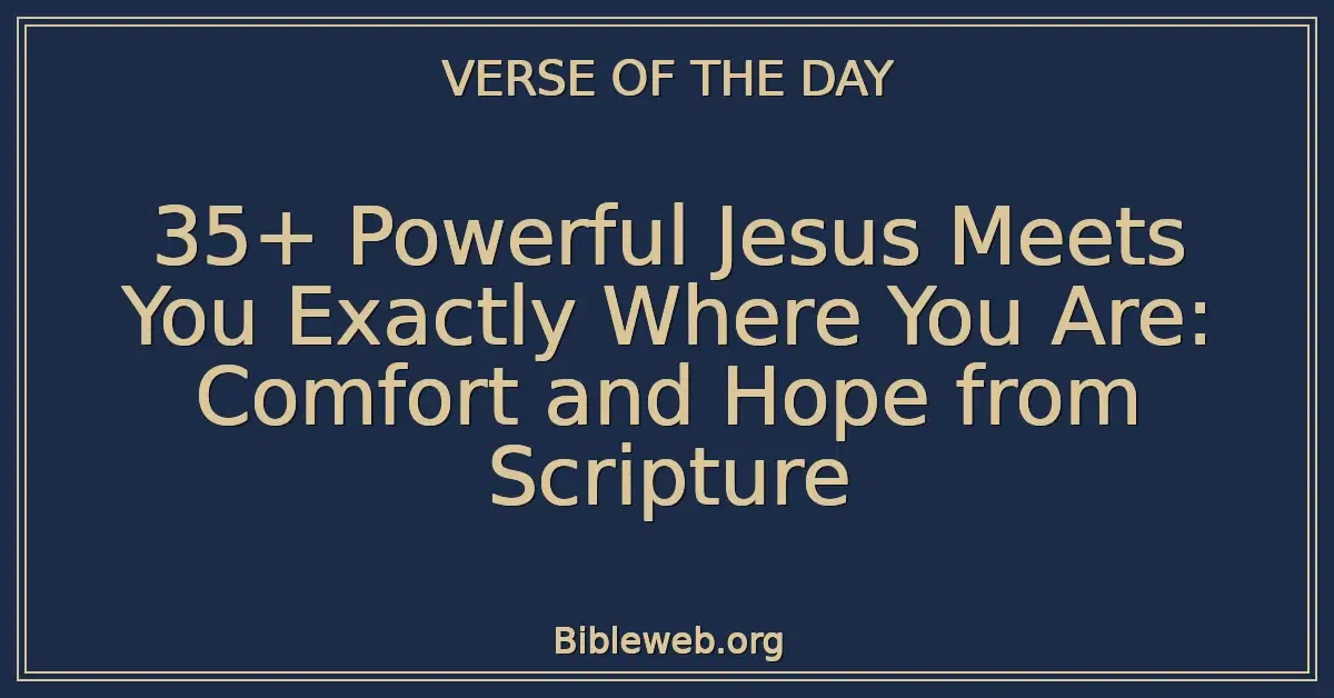 35+ Powerful Jesus Meets You Exactly Where You Are: Comfort and Hope from Scripture