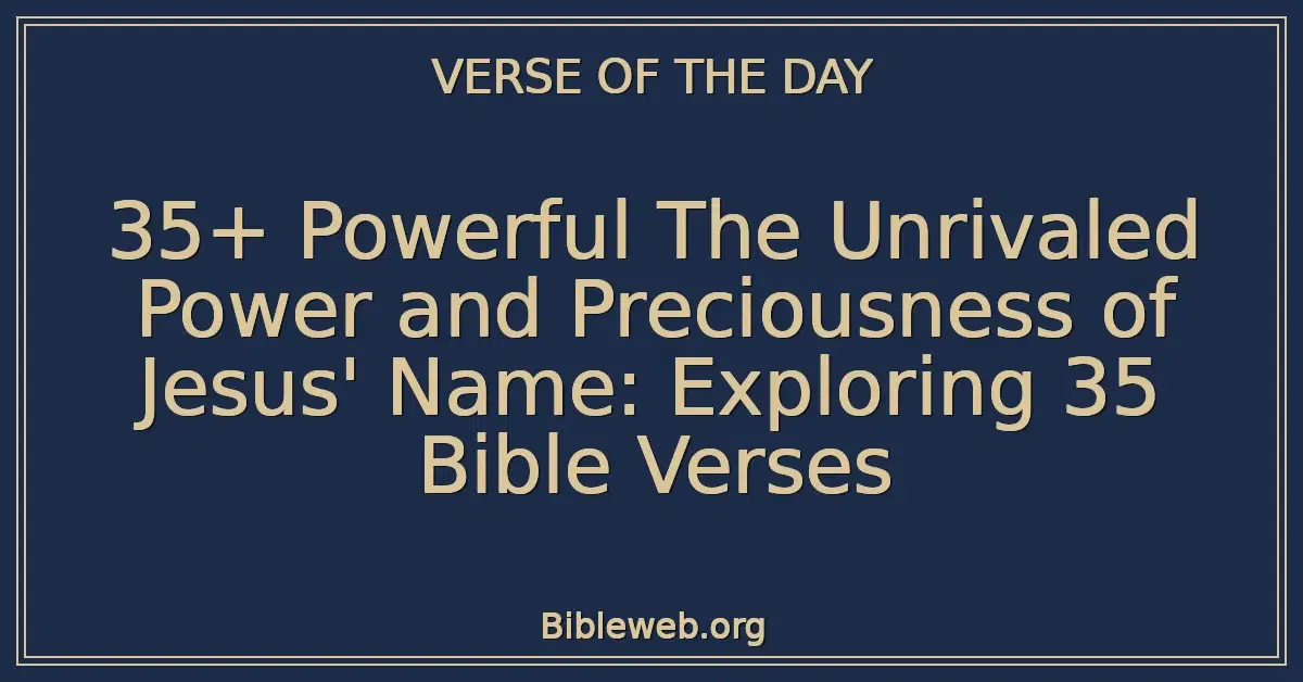 35+ Powerful The Unrivaled Power and Preciousness of Jesus' Name: Exploring 35 Bible Verses