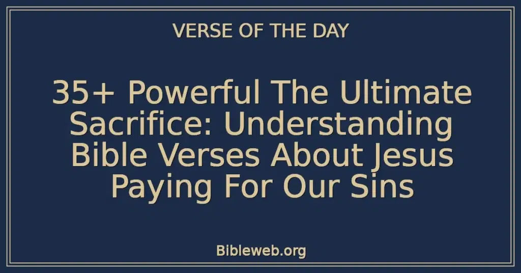 35+ Powerful The Ultimate Sacrifice: Understanding Bible Verses About Jesus Paying For Our Sins